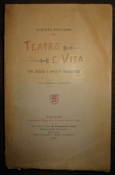 Boccardi Alberto Teatro e vita. Tipi, ricordi e appunti drammatici. Con sessanta ritratti 1905 Trieste